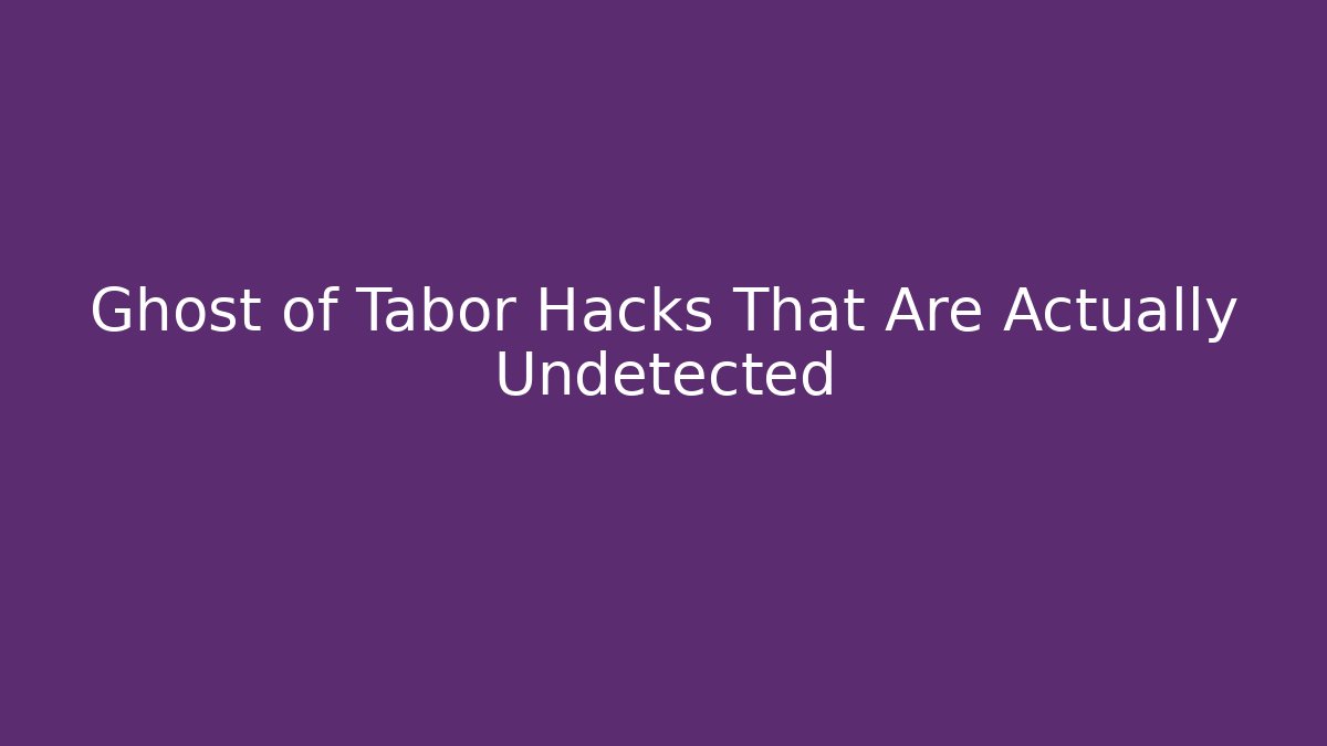 Ghost of Tabor Hacks That Are Actually Undetected