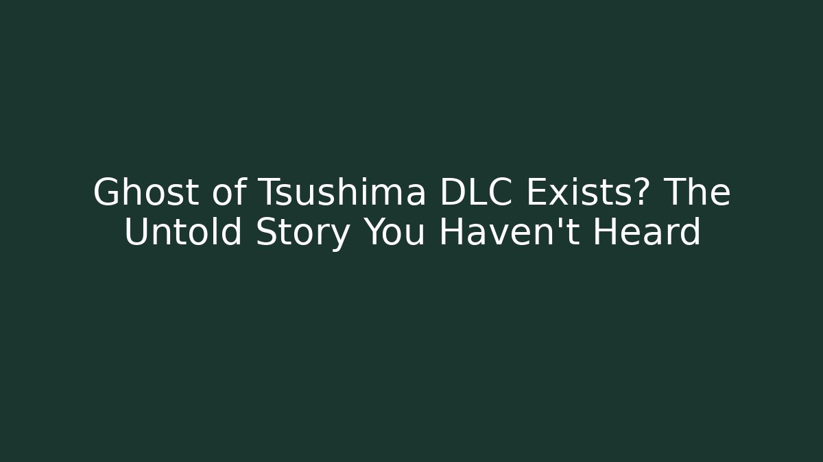 Ghost of Tsushima DLC Exists? The Untold Story You Haven't Heard