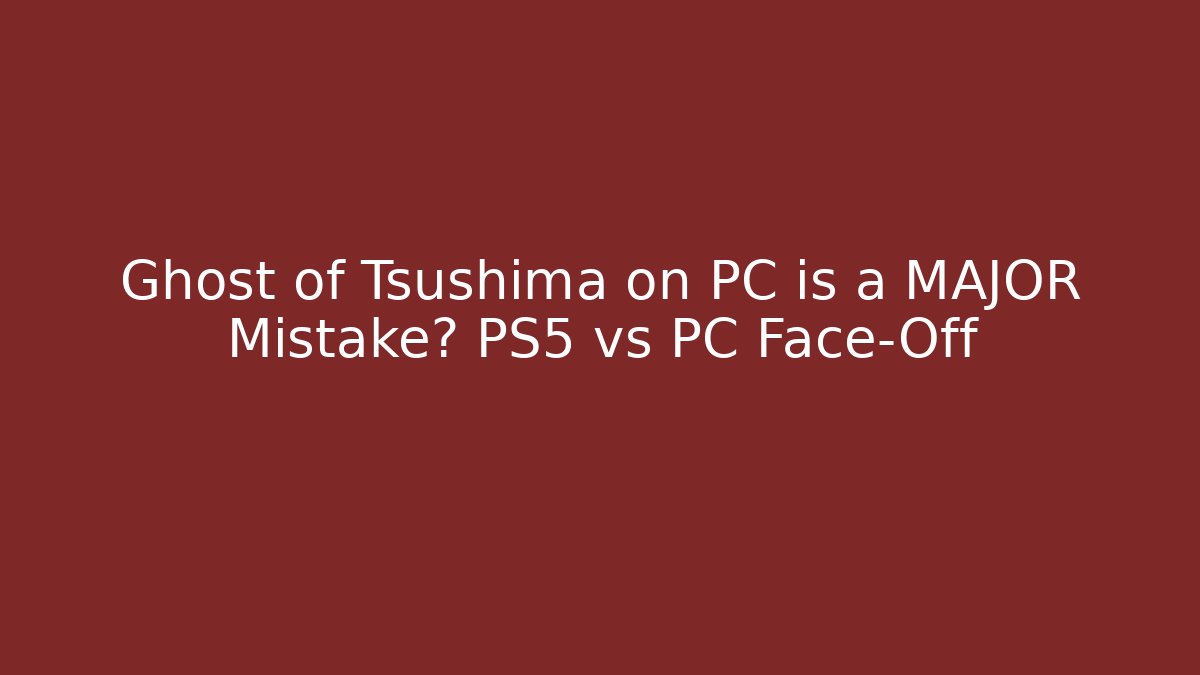 Ghost of Tsushima on PC is a MAJOR Mistake? PS5 vs PC Face-Off