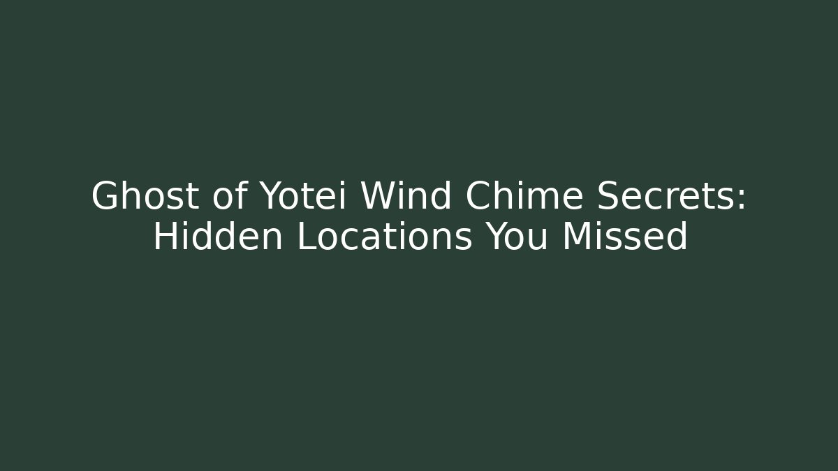 Ghost of Yotei Wind Chime Secrets: Hidden Locations You Missed