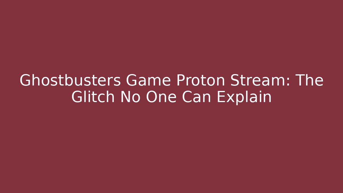 Ghostbusters Game Proton Stream: The Glitch No One Can Explain - Felix Cat Insurance