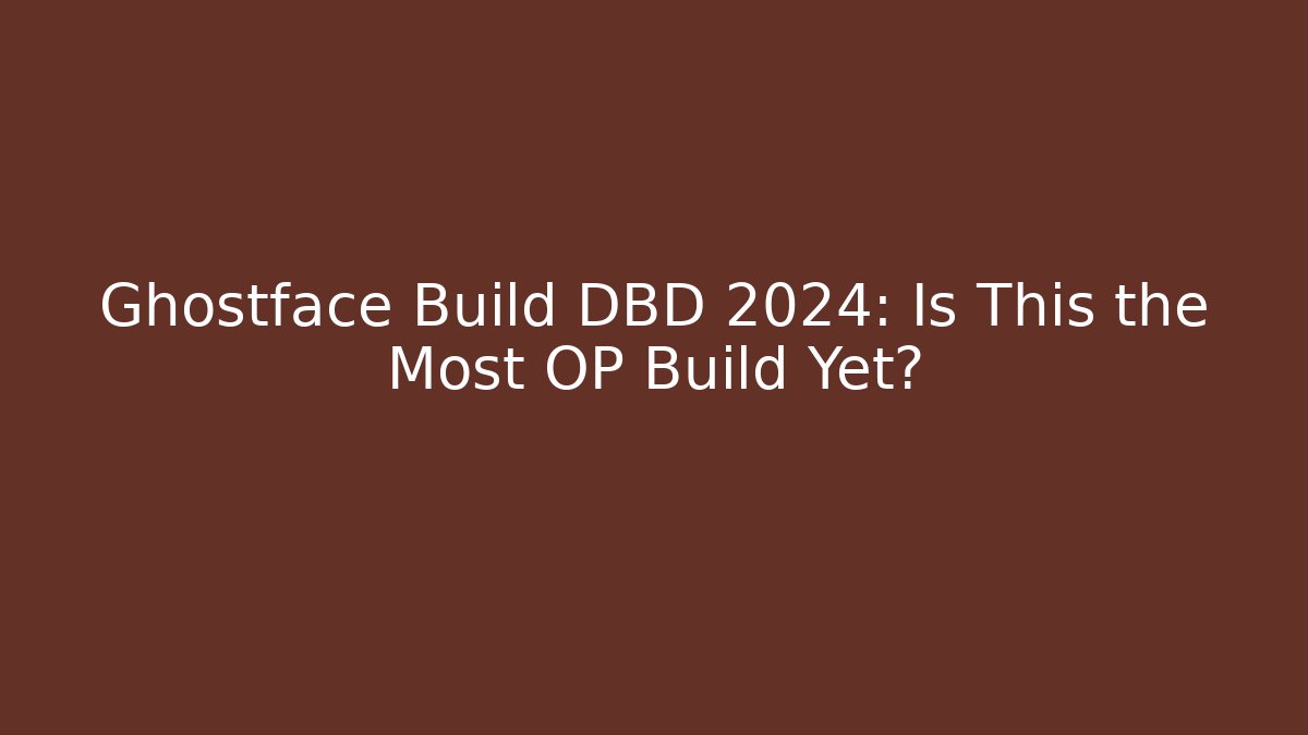 Ghostface Build DBD 2024: Is This the Most OP Build Yet?
