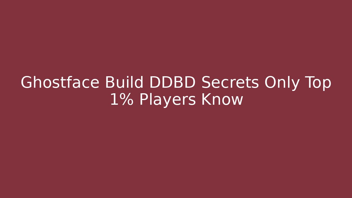 Ghostface Build DDBD Secrets Only Top 1% Players Know - Felix Cat Insurance
