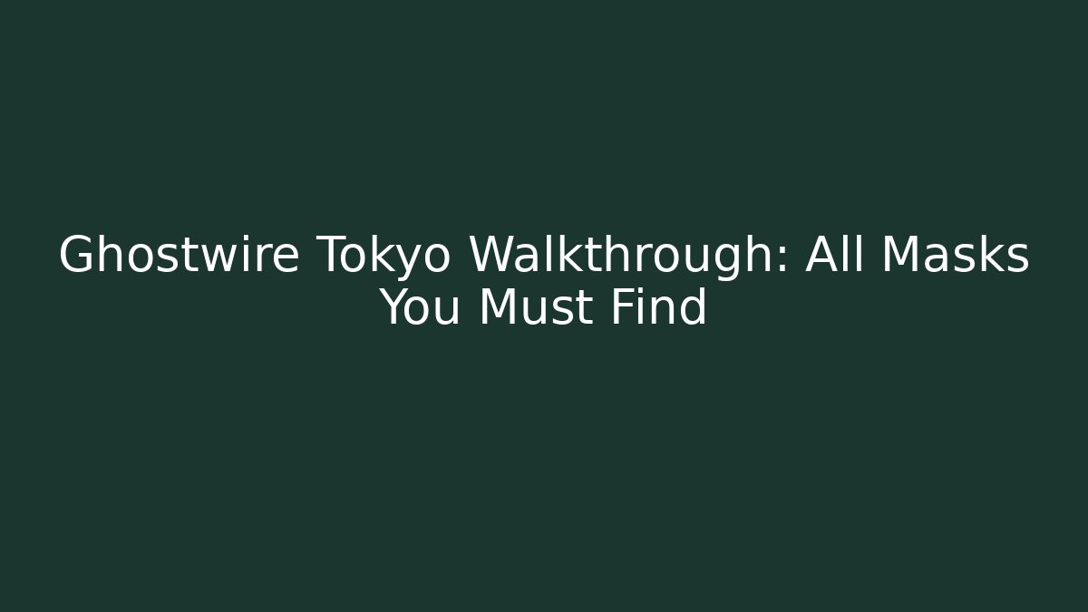 Ghostwire Tokyo Walkthrough: All Masks You Must Find