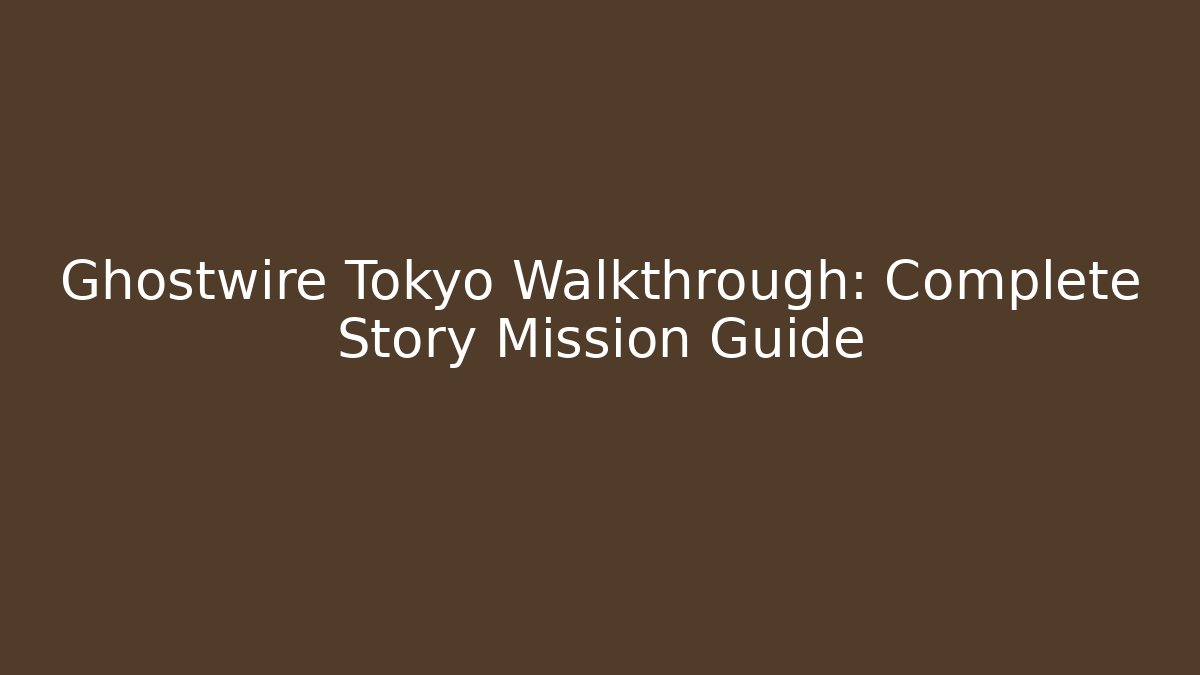 Ghostwire Tokyo Walkthrough: Complete Story Mission Guide