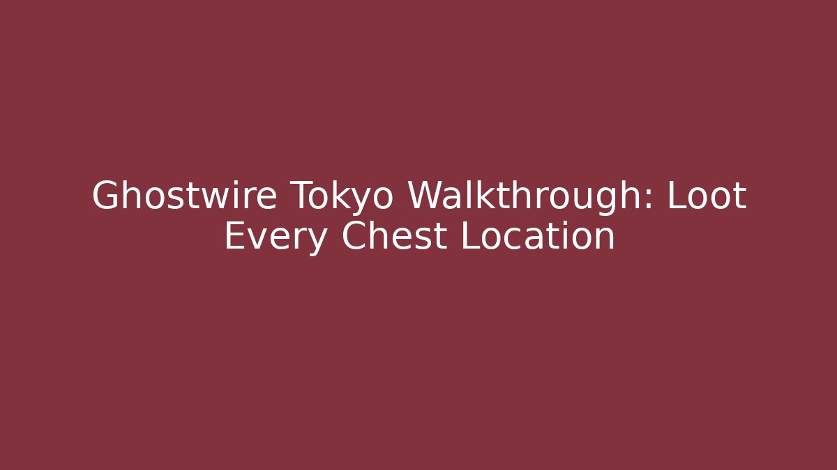 Ghostwire Tokyo Walkthrough: Loot Every Chest Location