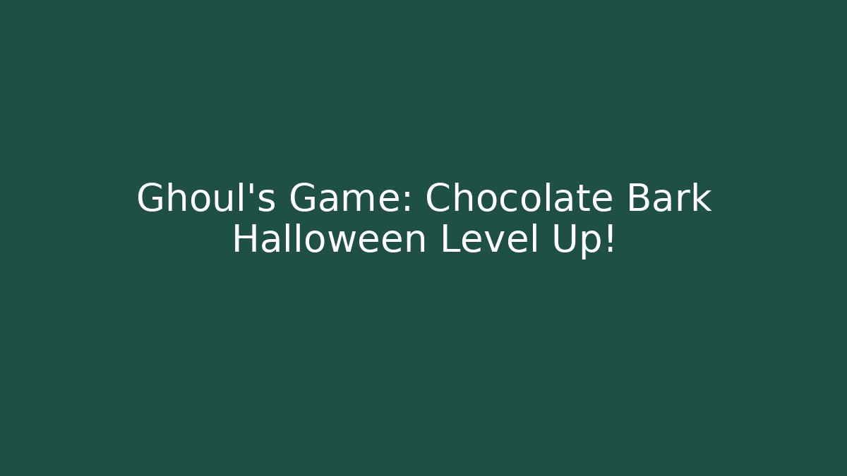 Ghoul’s Game: Chocolate Bark Halloween Level Up!