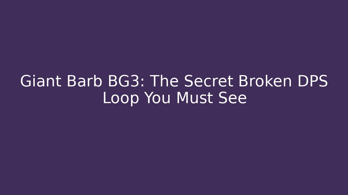 Giant Barb BG3: The Secret Broken DPS Loop You Must See