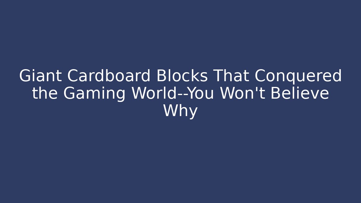 Giant Cardboard Blocks That Conquered the Gaming World—You Won’t Believe Why
