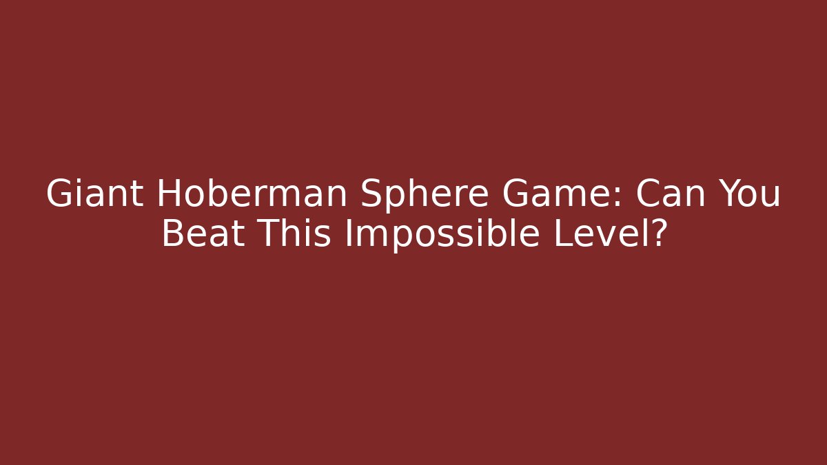 Giant Hoberman Sphere Game: Can You Beat This Impossible Level?