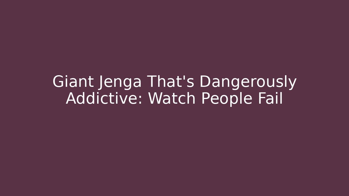 Giant Jenga That’s Dangerously Addictive: Watch People Fail