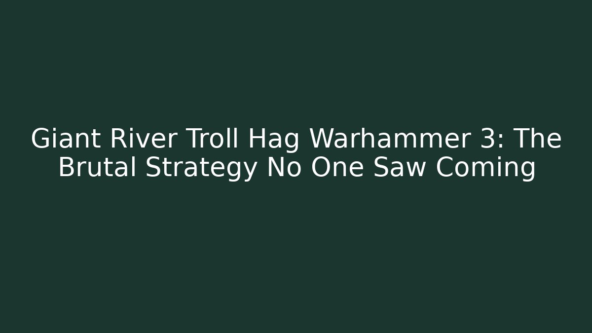 Giant River Troll Hag Warhammer 3: The Brutal Strategy No One Saw Coming