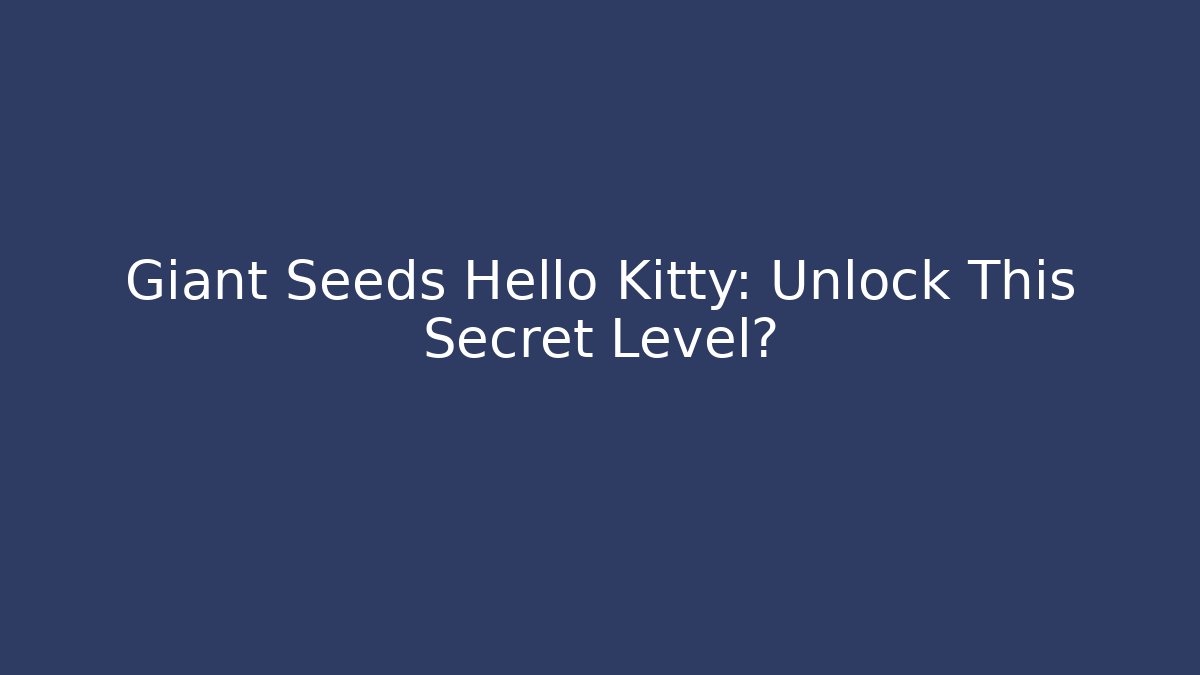 Giant Seeds Hello Kitty: Unlock This Secret Level? - Felix Cat Insurance