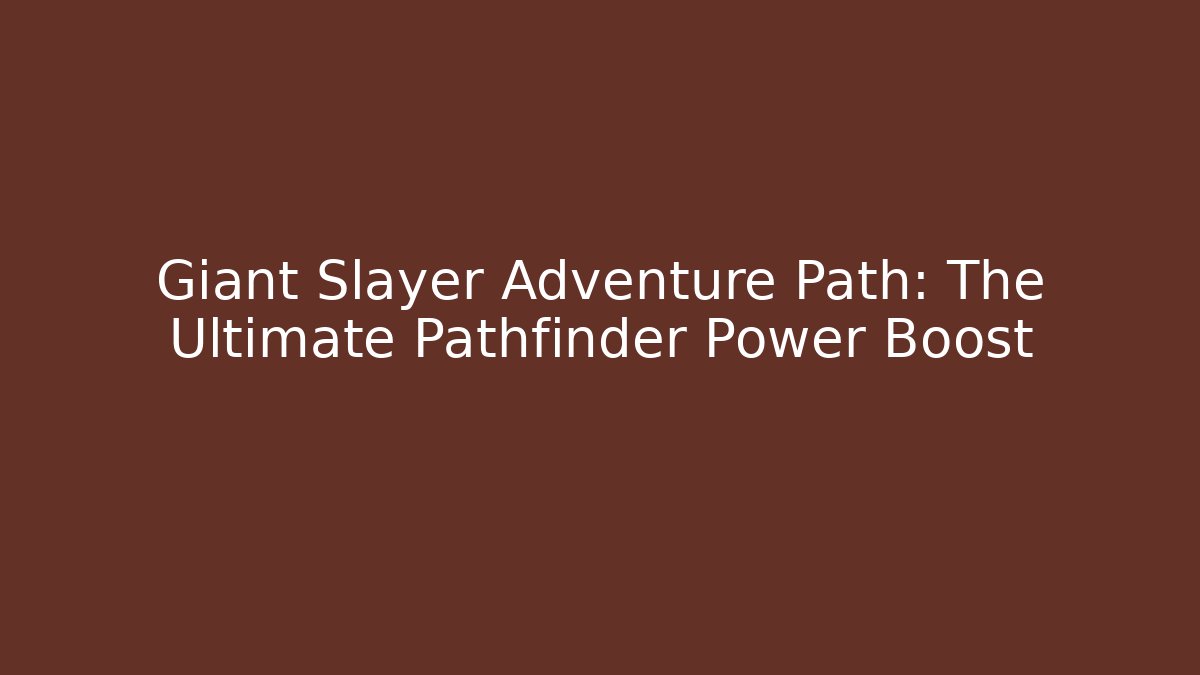 Giant Slayer Adventure Path: The Ultimate Pathfinder Power Boost