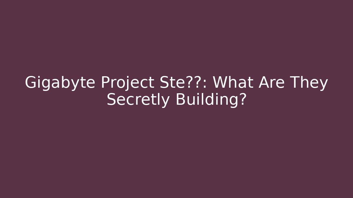 Gigabyte Project Ste泄露: What Are They Secretly Building?