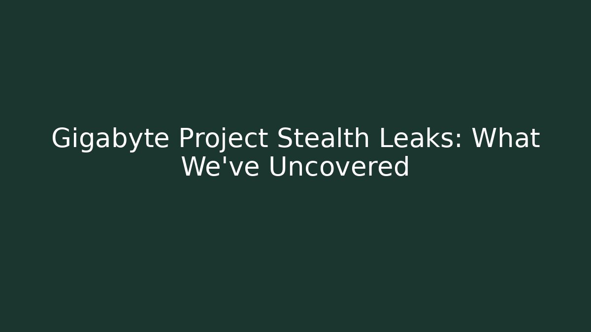 Gigabyte Project Stealth Leaks: What We’ve Uncovered