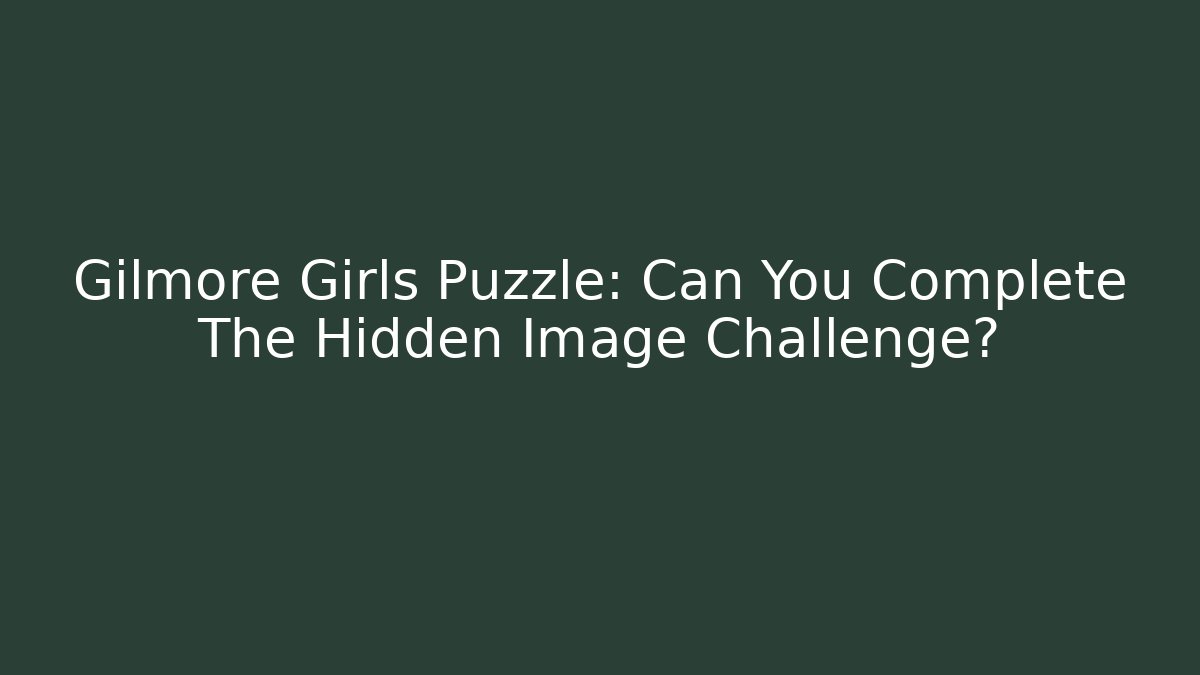Gilmore Girls Puzzle: Can You Complete The Hidden Image Challenge?