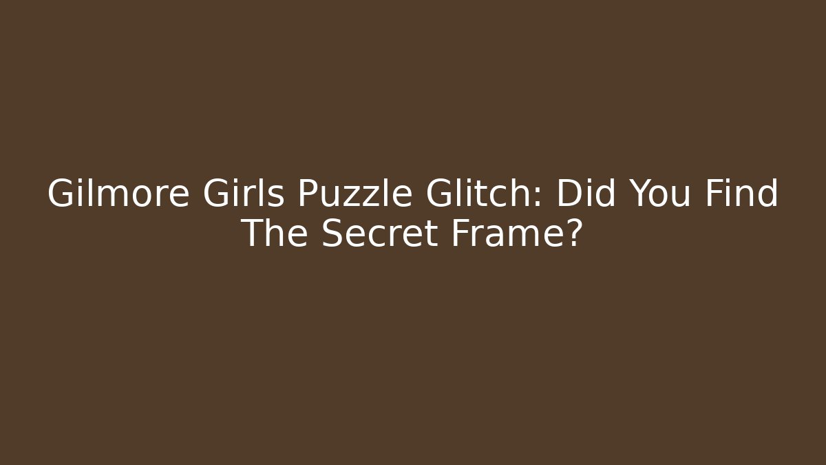 Gilmore Girls Puzzle Glitch: Did You Find The Secret Frame?