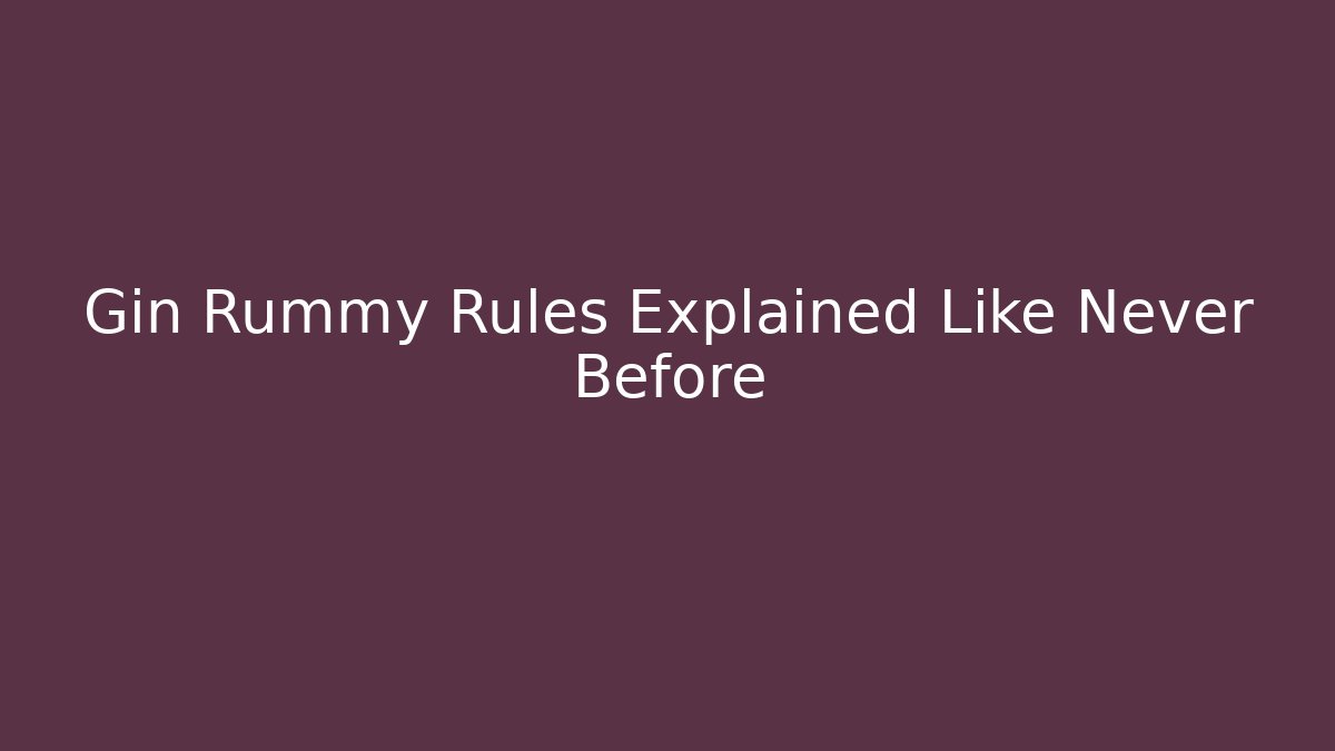 Gin Rummy Rules Explained Like Never Before
