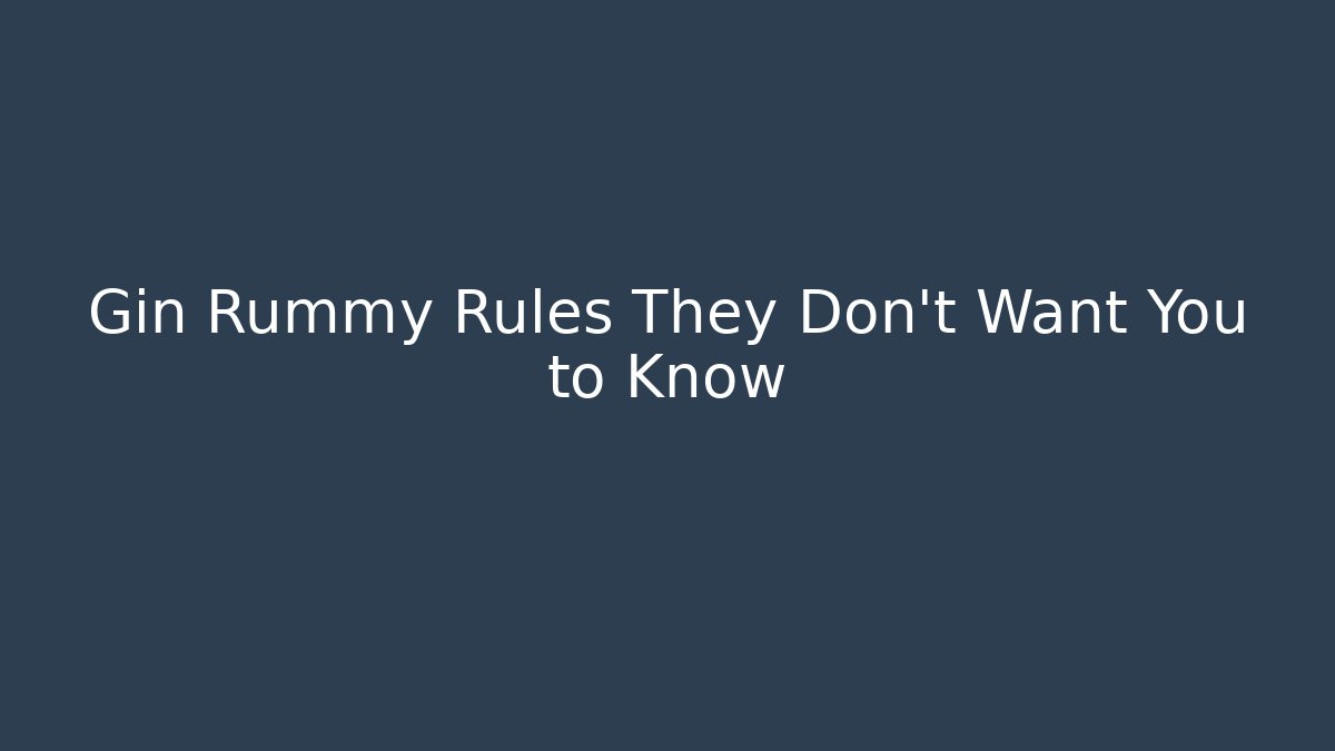 Gin Rummy Rules They Don't Want You to Know