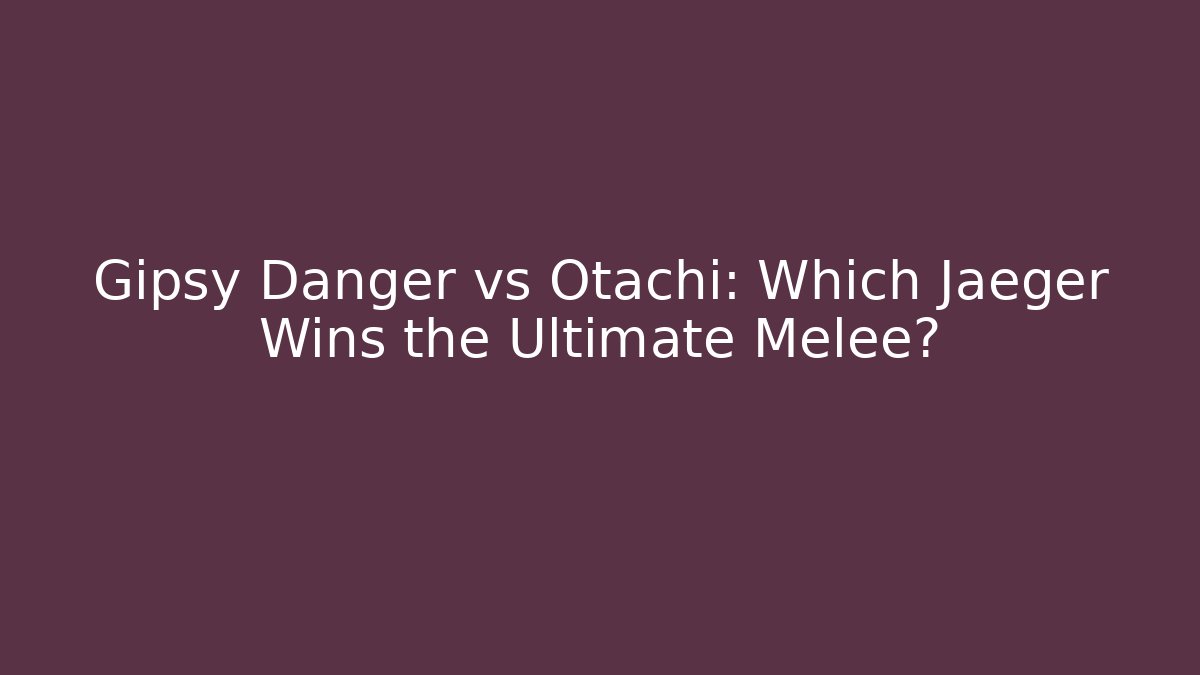 Gipsy Danger vs Otachi: Which Jaeger Wins the Ultimate Melee?