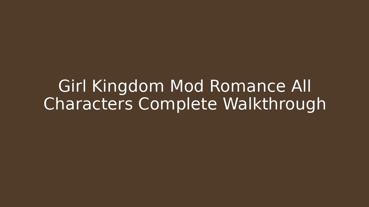 Girl Kingdom Mod Romance All Characters Complete Walkthrough