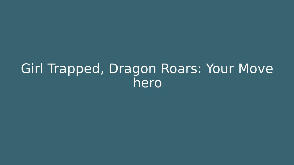 Girl Trapped, Dragon Roars: Your Move hero
