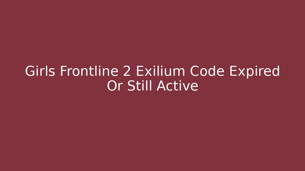Girls Frontline 2 Exilium Code Expired Or Still Active - Felix Cat Insurance