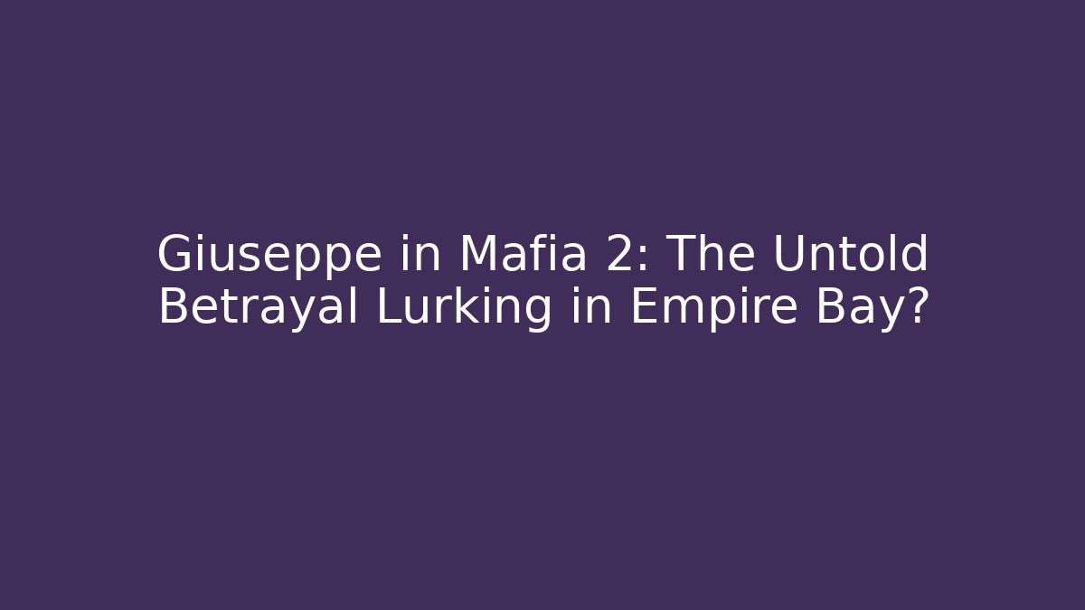 Giuseppe in Mafia 2: The Untold Betrayal Lurking in Empire Bay?