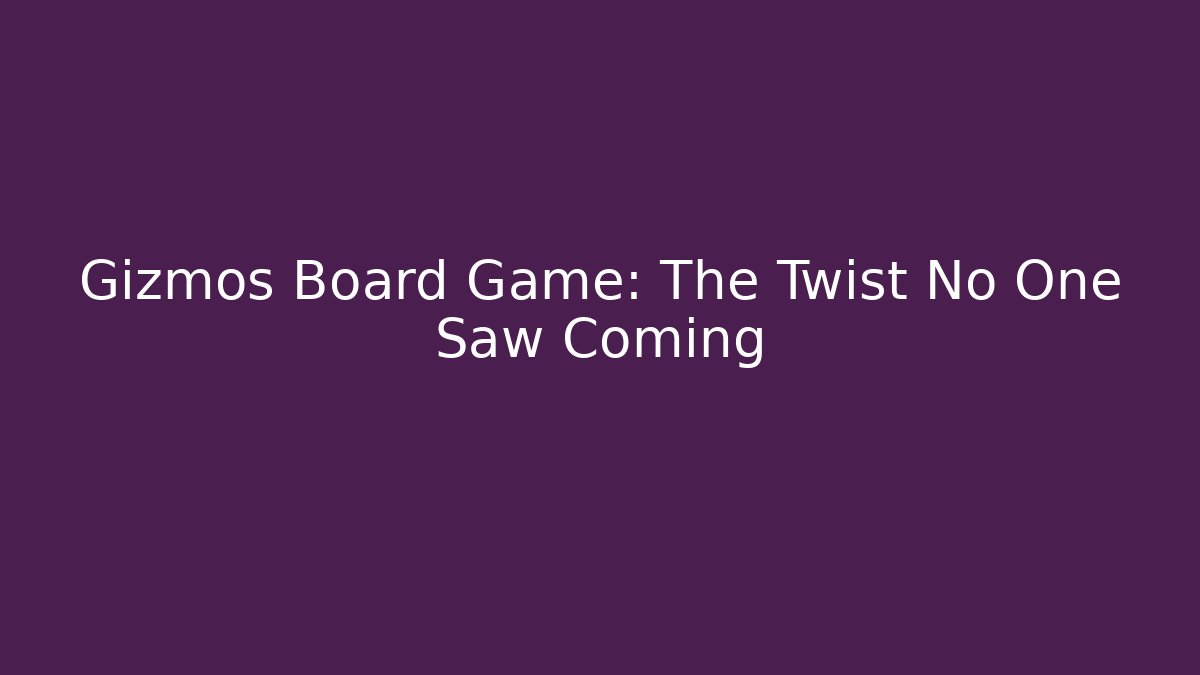 Gizmos Board Game: The Twist No One Saw Coming