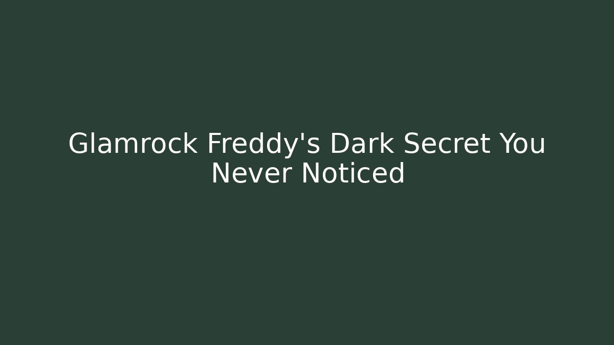 Glamrock Freddy's Dark Secret You Never Noticed