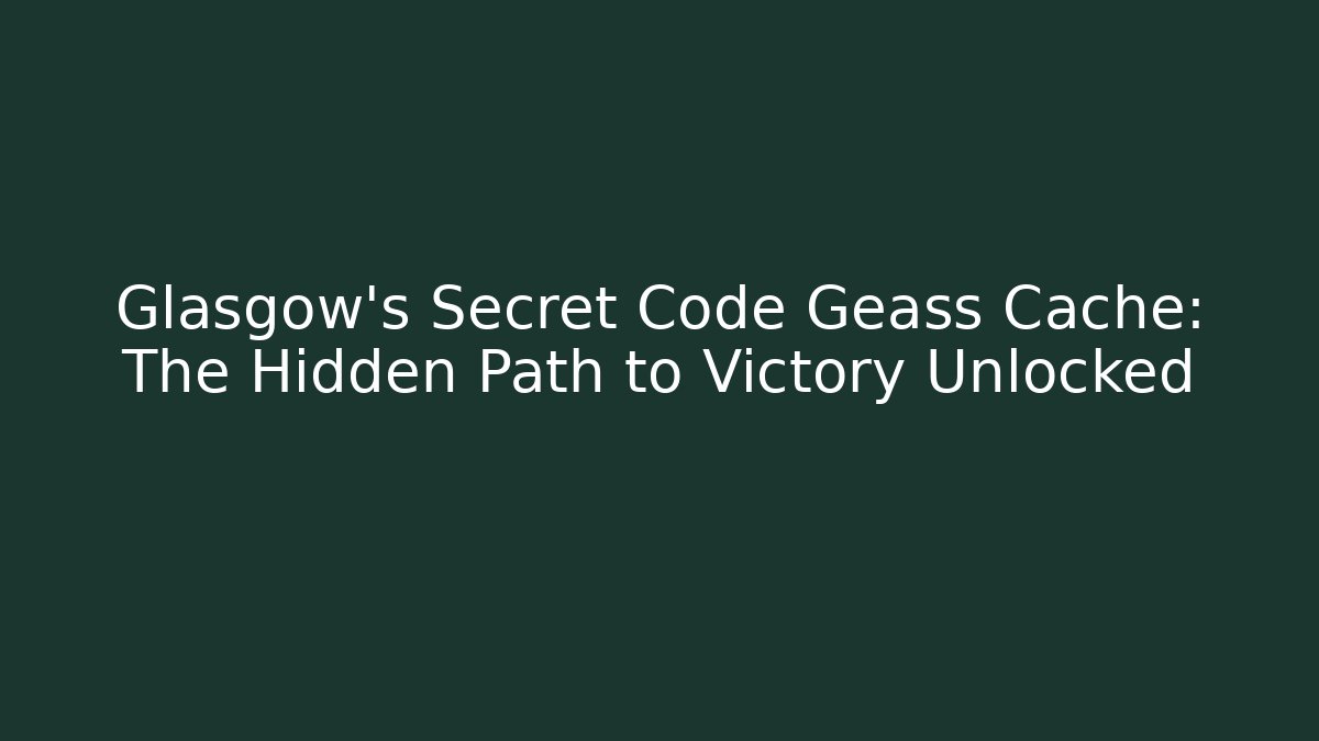 Glasgow's Secret Code Geass Cache: The Hidden Path to Victory Unlocked