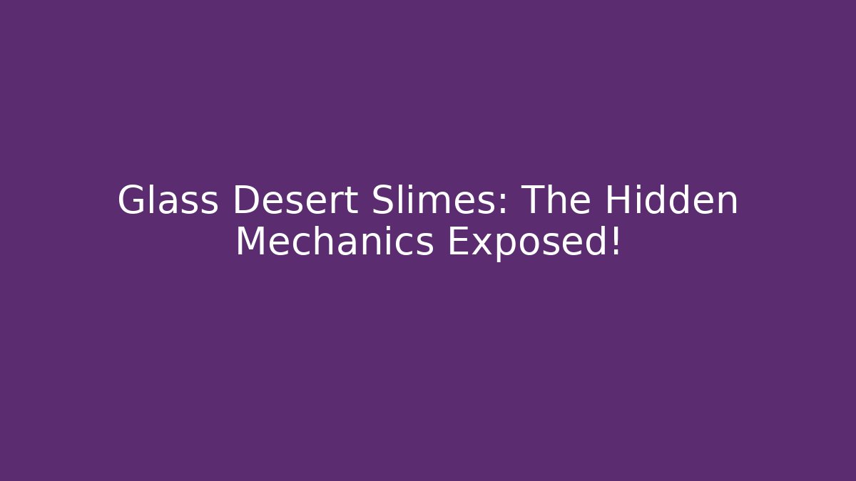 Glass Desert Slimes: The Hidden Mechanics Exposed! - Felix Cat Insurance