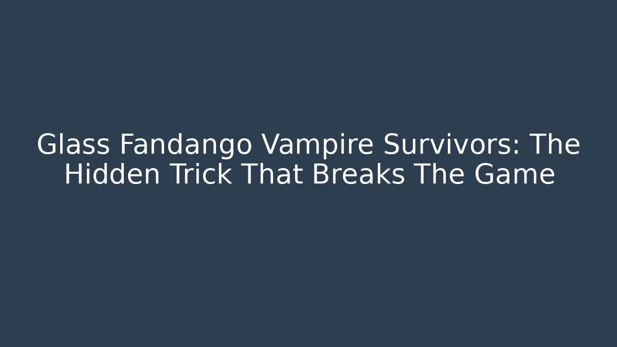 Glass Fandango Vampire Survivors: The Hidden Trick That Breaks The Game