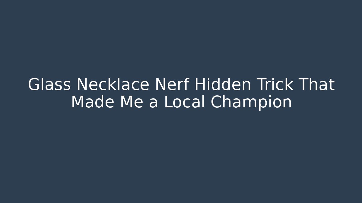 Glass Necklace Nerf Hidden Trick That Made Me a Local Champion