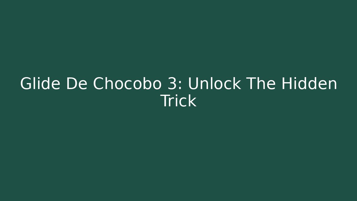 Glide De Chocobo 3: Unlock The Hidden Trick