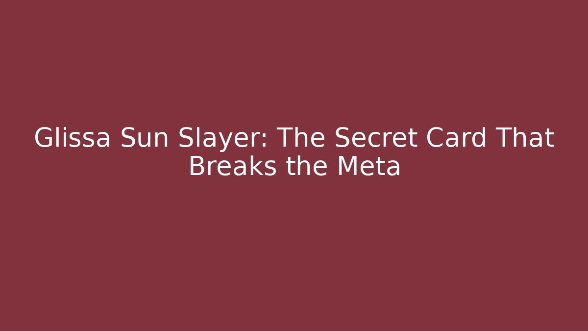 Glissa Sun Slayer: The Secret Card That Breaks the Meta