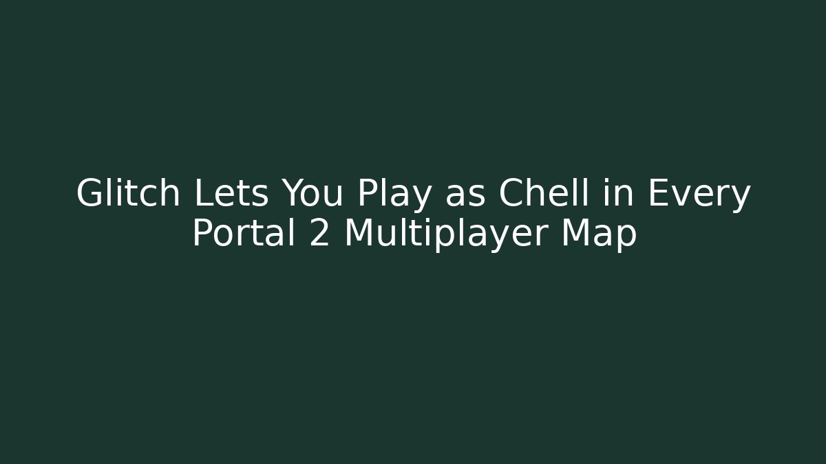 Glitch Lets You Play as Chell in Every Portal 2 Multiplayer Map - Felix Cat Insurance