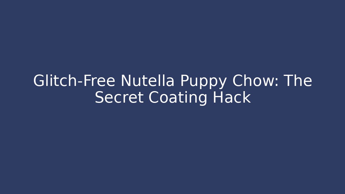 Glitch-Free Nutella Puppy Chow: The Secret Coating Hack - Felix Cat Insurance