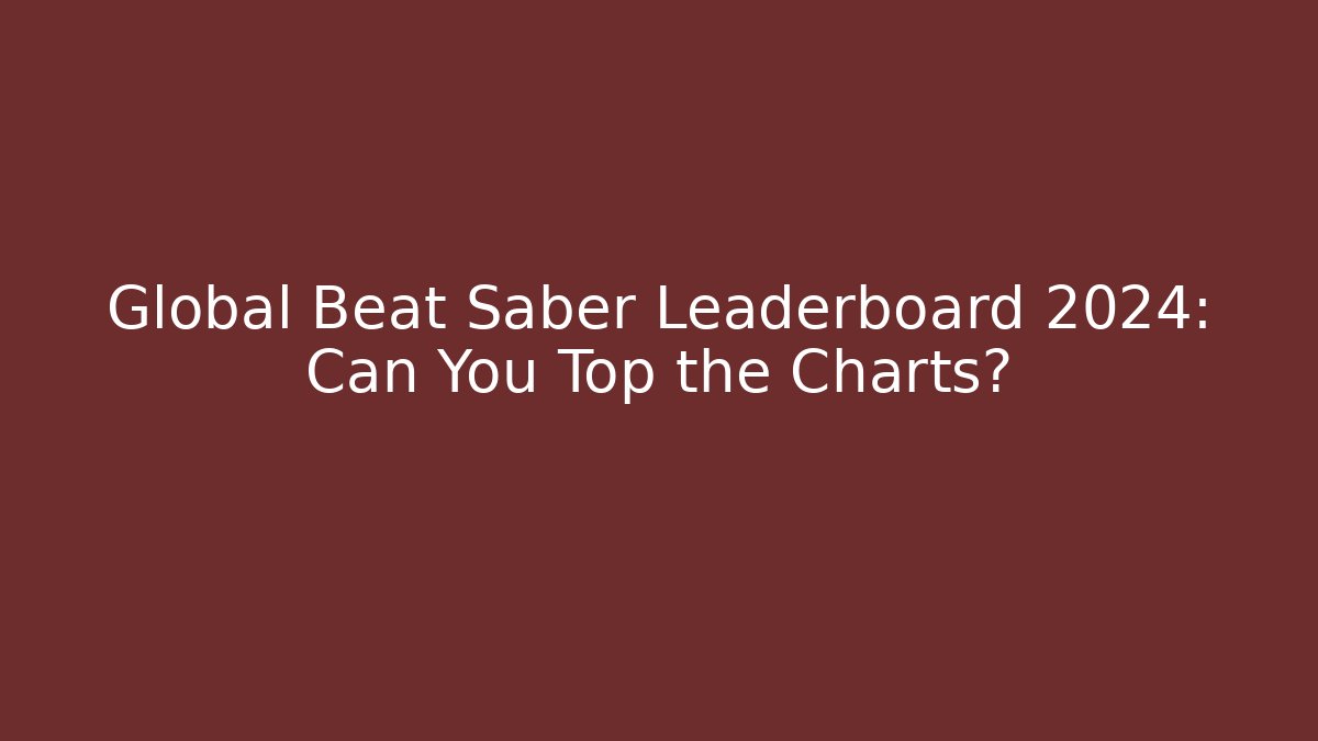 Global Beat Saber Leaderboard 2024: Can You Top the Charts? - Felix Cat Insurance