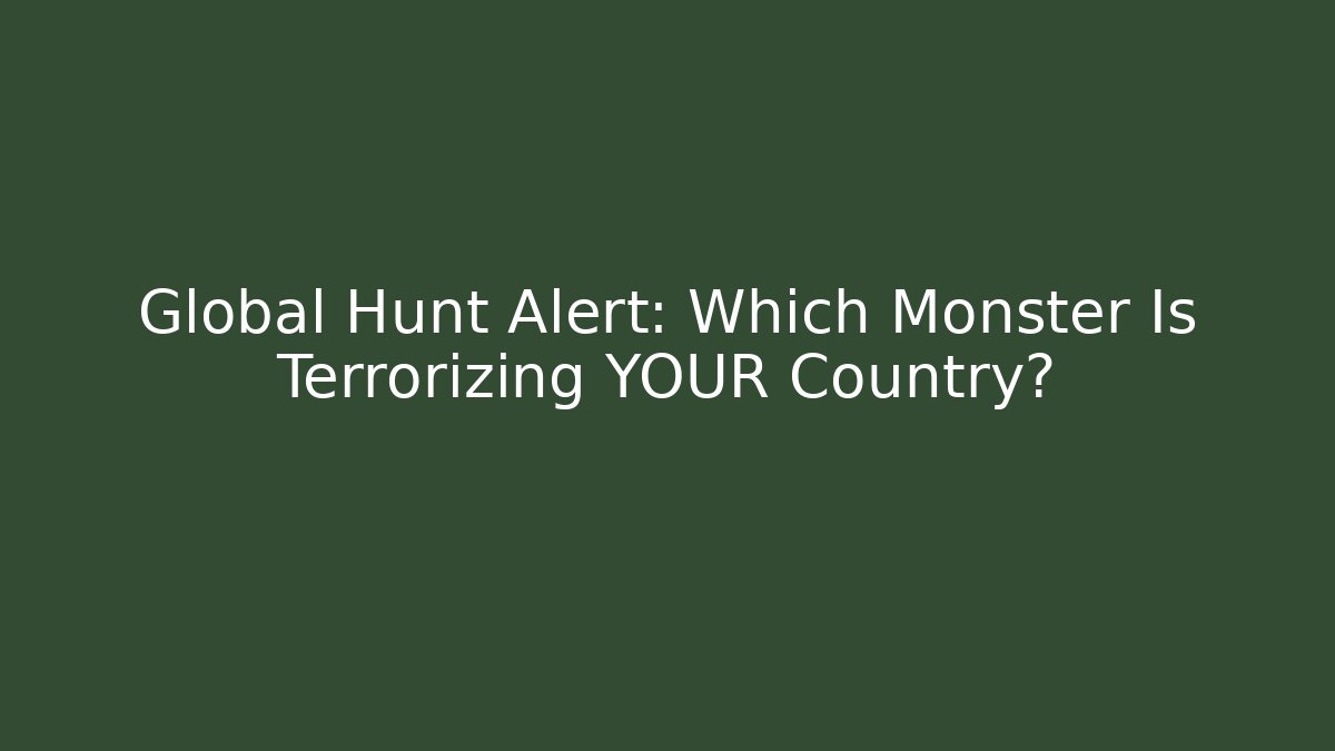 Global Hunt Alert: Which Monster Is Terrorizing YOUR Country?