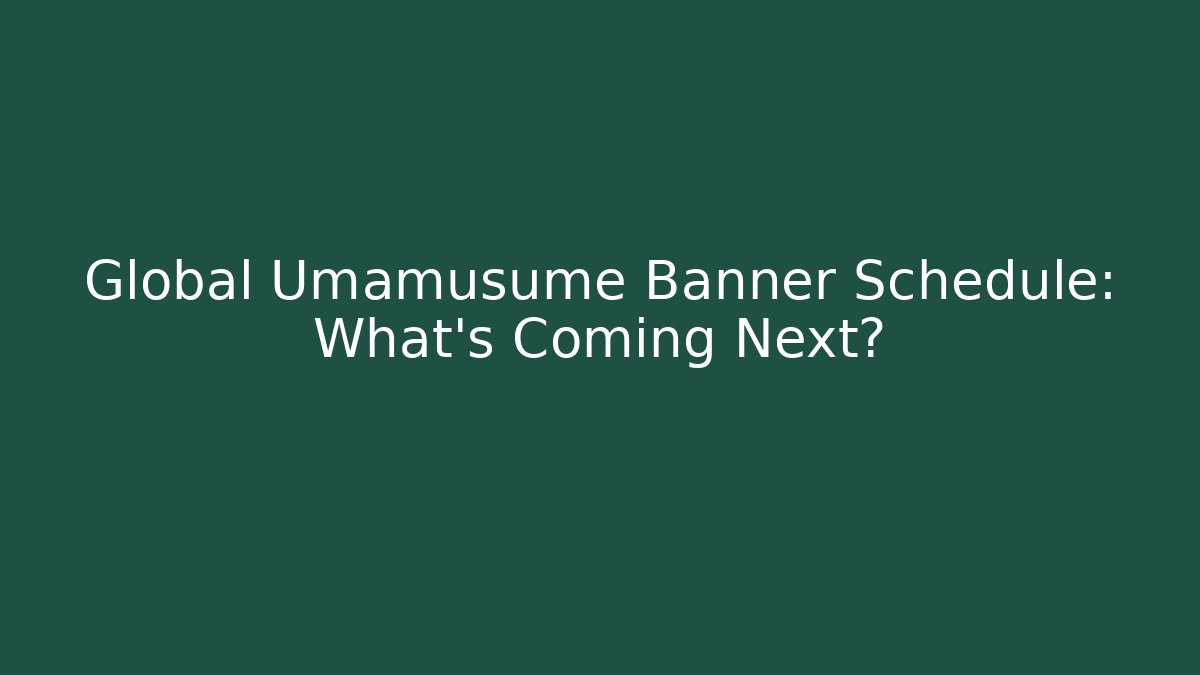Global Umamusume Banner Schedule: What’s Coming Next?