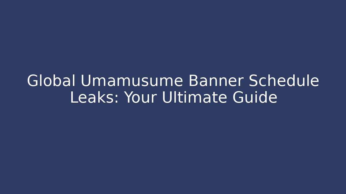 Global Umamusume Banner Schedule Leaks: Your Ultimate Guide