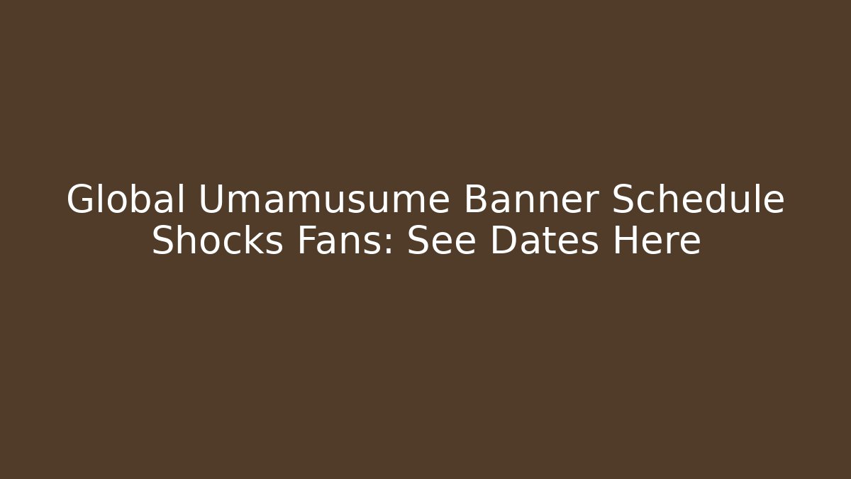 Global Umamusume Banner Schedule Shocks Fans: See Dates Here