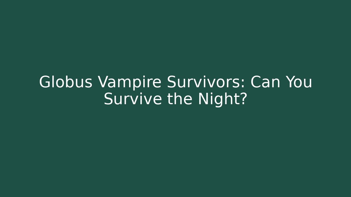 Globus Vampire Survivors: Can You Survive the Night?