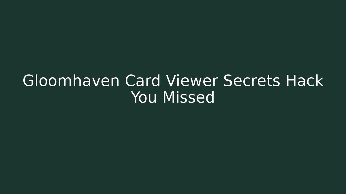 Gloomhaven Card Viewer Secrets Hack You Missed