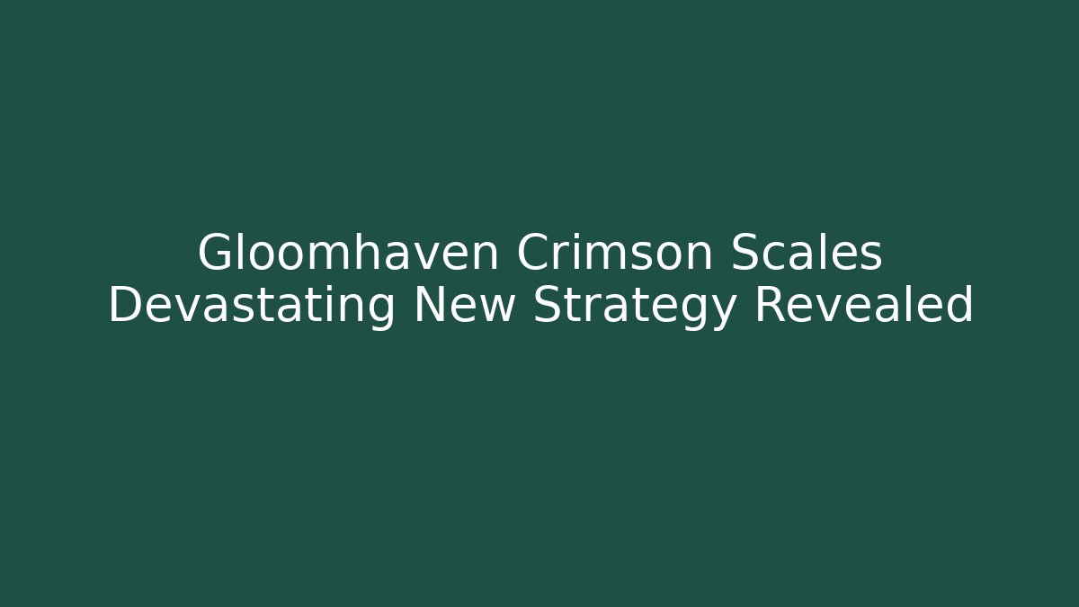 Gloomhaven Crimson Scales Devastating New Strategy Revealed