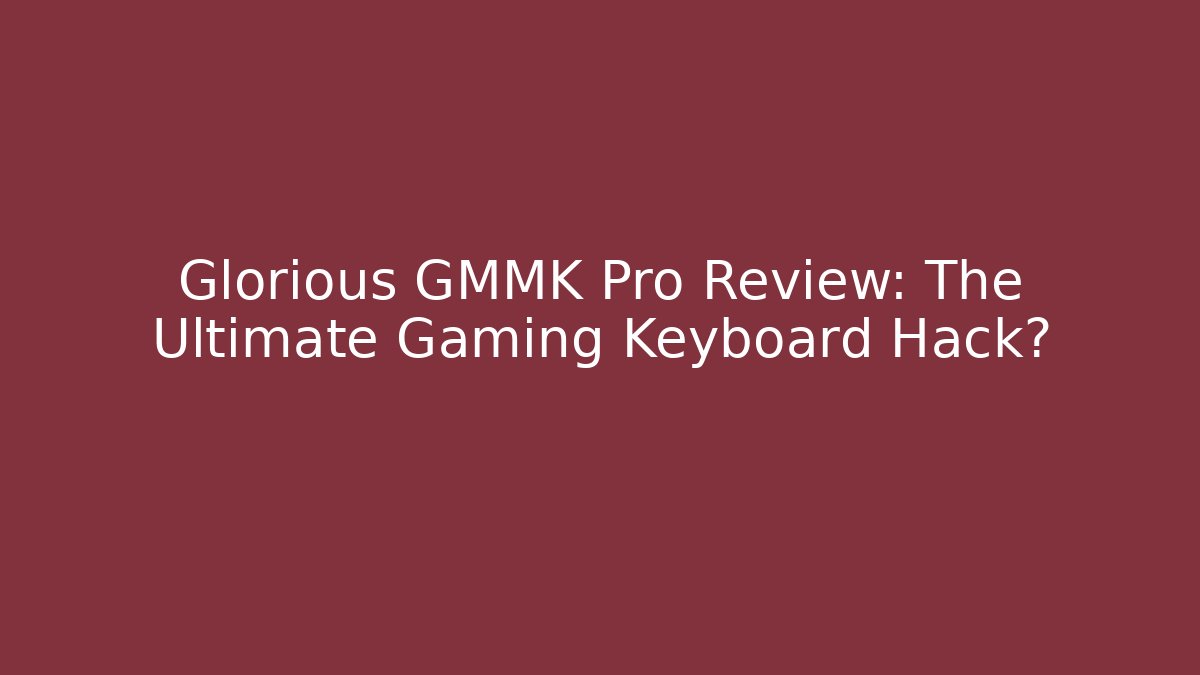 Glorious GMMK Pro Review: The Ultimate Gaming Keyboard Hack?