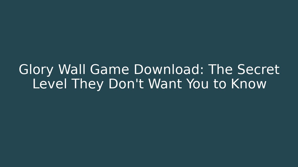 Glory Wall Game Download: The Secret Level They Don't Want You to Know