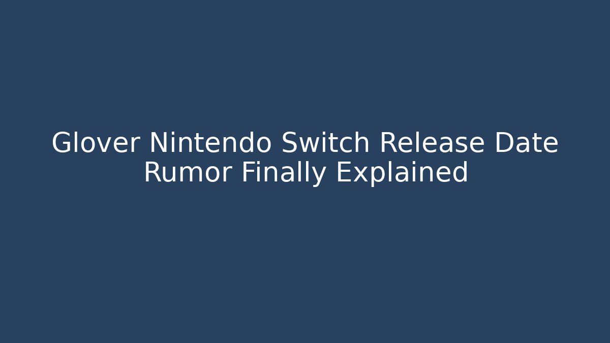 Glover Nintendo Switch Release Date Rumor Finally Explained